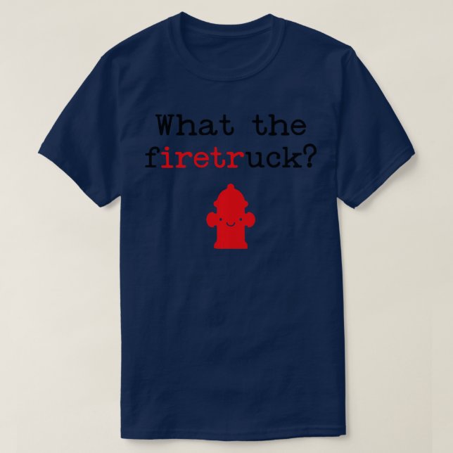 Funny Fireman Quote What the Firetruck for Firefig T-Shirt (Design Front)