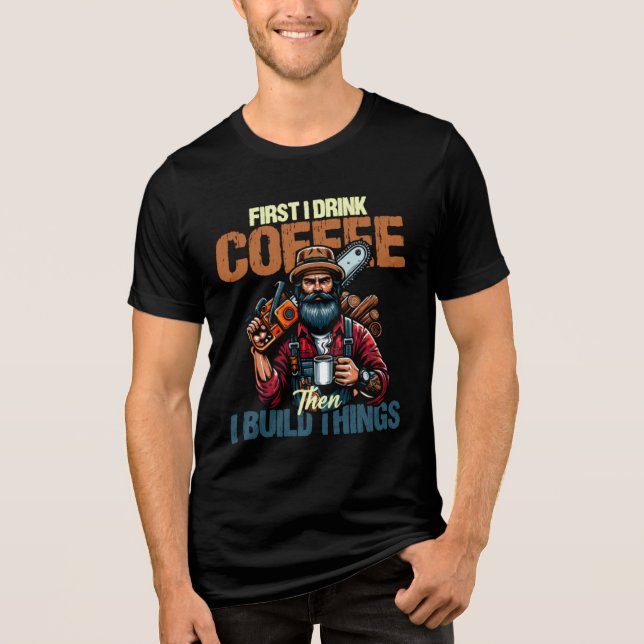 Funny First I Drink Coffee Than I Build Things  Tri-Blend Shirt (Front)