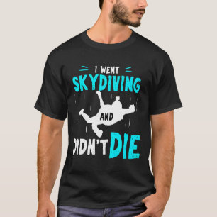 Funny First Skydive Skydiving Didnt Die Newst Jump T-Shirt