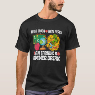 Funny First Teach Then Beach I Am Earning A Summer T-Shirt