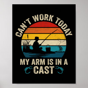 Funny Fisherman Can't Work Today My Arm Is In A Ca Poster