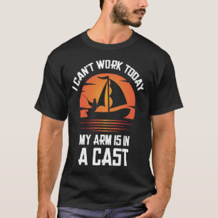 Funny Fisherman I Cant Work Today My Arm Is in  T-Shirt