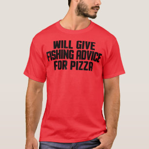 Funny Fisherman Will Give Fishing Advice For Pizza T-Shirt