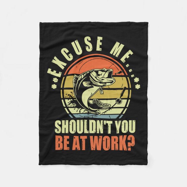 Funny Fishing Excuse Me Shouldn't You Be At Work R Fleece Blanket (Front)