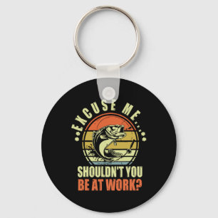 Funny Fishing Excuse Me Shouldn't You Be At Work R Key Ring