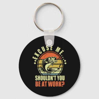 Funny Fishing Excuse Me Shouldn't You Be At Work R Key Ring