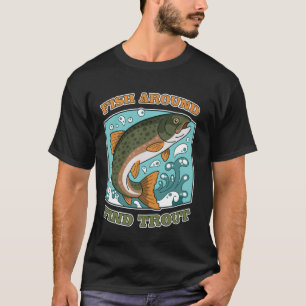 Funny Fishing Fish Around Find Trout Cast Your Lin T-Shirt