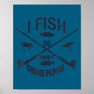 Funny Fishing Gag. I Fish So I Don't Choke People Poster