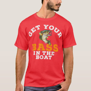 Funny Fishing Get Your Bass In The Boat Fish Tee11 T-Shirt