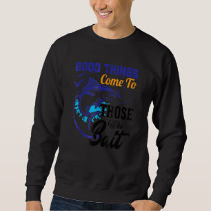 Funny Fishing Good Things Come To Those Who Bait Sweatshirt
