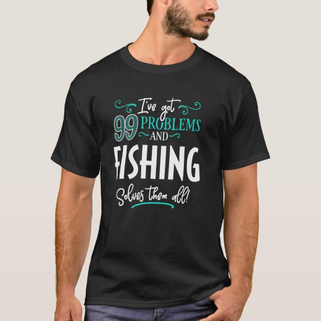 Funny Fishing Graphic - I've Got 99 Problems! T-Shirt (Front)