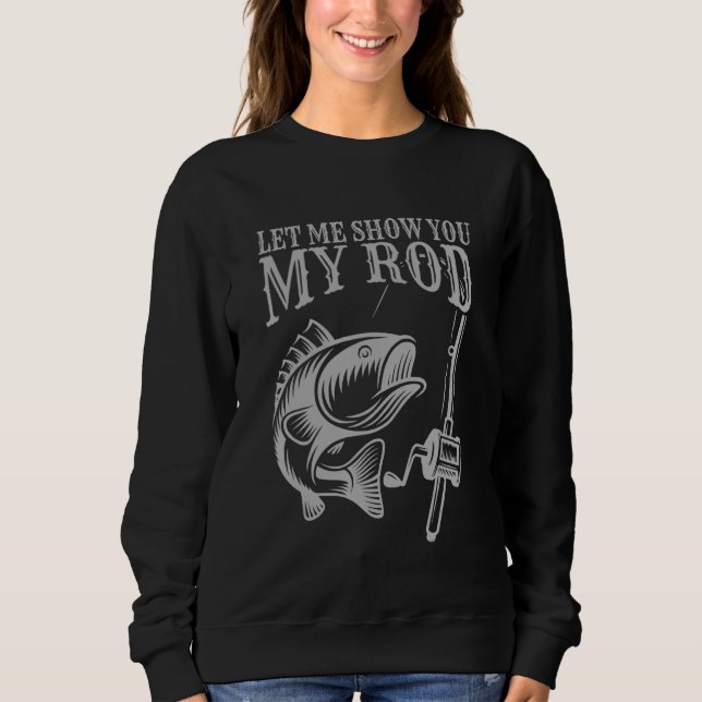 Funny Fishing Humor Sayings Let Me Show You My Men Sweatshirt (Front)