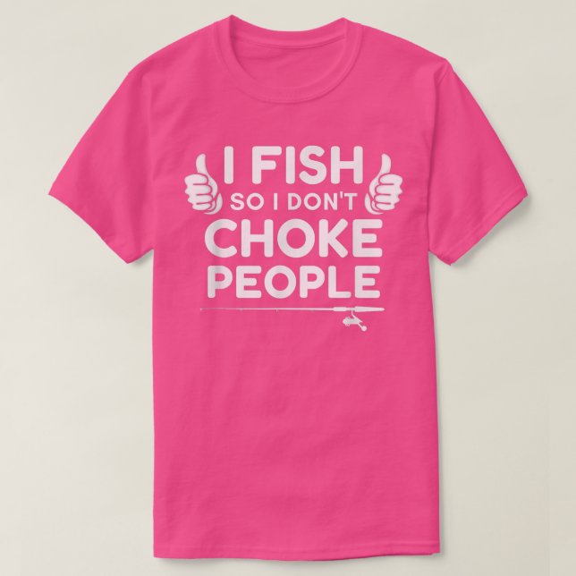 Funny Fishing I Fish So I Dont Choke People  T-Shirt (Design Front)