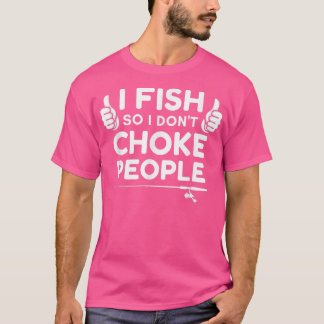 Funny Fishing I Fish So I Dont Choke People  T-Shirt