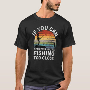 Funny Fishing If You Can Read This You Re Fishing  T-Shirt