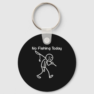 Funny Fishing Lover, No Fishing Today Sad Stick Me Key Ring