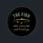 Funny Fishing Quote The Fish Are Calling I Must Go 6 Cm Round Badge<br><div class="desc">Funny and humourous design for fisherman, angler, those who love river and lake fishing. This vintage, retro and distressed merchandise is great to wear on your fishing trip to the cabin by the wood. Bring your gears, fishing rod, fishing reel and let's catch some fish. Great Christmas gift and birthday...</div>