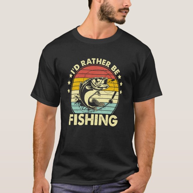 Funny Fishing Shirts for Men Humour I'd Rather Be  (Front)