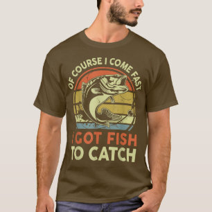 Funny Fishing T Of Course I Cumfast I Got Fish To  T-Shirt
