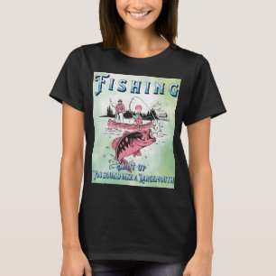 Funny fishing you sound like a loudmouth shirt. T-Shirt
