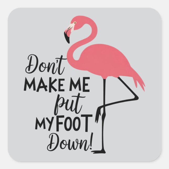 Funny Flamingo Don't Make Me Put My Foot Down  Square Sticker (Front)