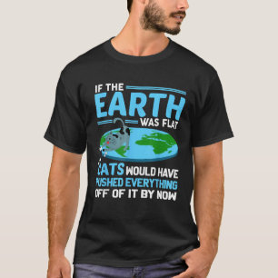 Funny Flat Earth Cats Round Earth Society Saying T-Shirt