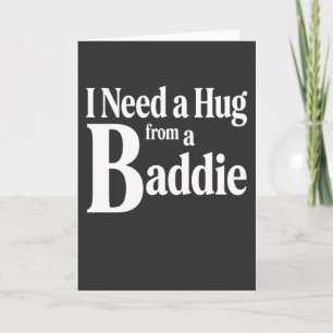 Funny Flirty I Need a Hug from a Baddie Tee, Card