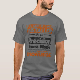 Funny Floor Installer Precision Work Flooring Cont T-Shirt