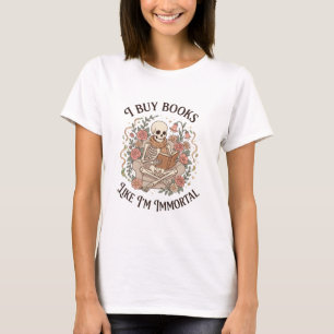 funny floral skeleton Buy Books Like I'm Immortal T-Shirt