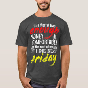 Funny Florist Gift Tee Enough Money Till Next