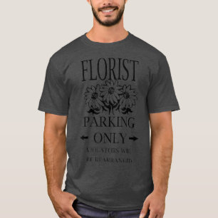 Funny Florist Parking Only Flowers Shop Plant T-Shirt