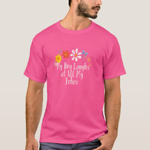 Funny Flowers Graphic My Dog Laughs at All My Joke T-Shirt