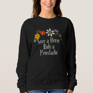 Funny Flowers Graphic Save a Horse Ride a Moustach Sweatshirt