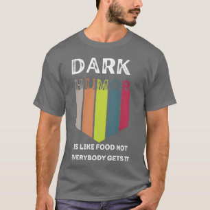 Funny Food Dark Humor Is Like Food Not Everybody f T-Shirt