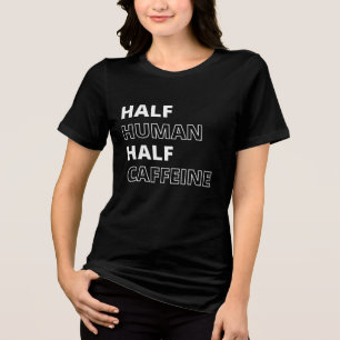 Funny Food Quote Half Human Half Caffeine Tri-Blend Shirt