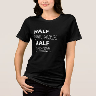 Funny Food Quote Half Human Half Pizza Tri-Blend Shirt