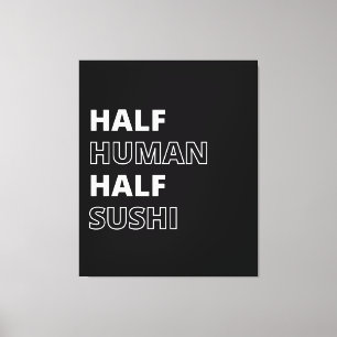 Funny Food Quote Half Human Half Sushi Canvas Print