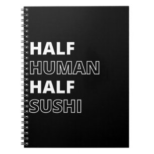 Funny Food Quote Half Human Half Sushi Notebook