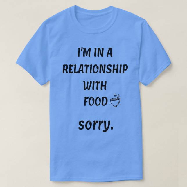 Funny food quote(Im in a relationship with food)   T-Shirt (Design Front)