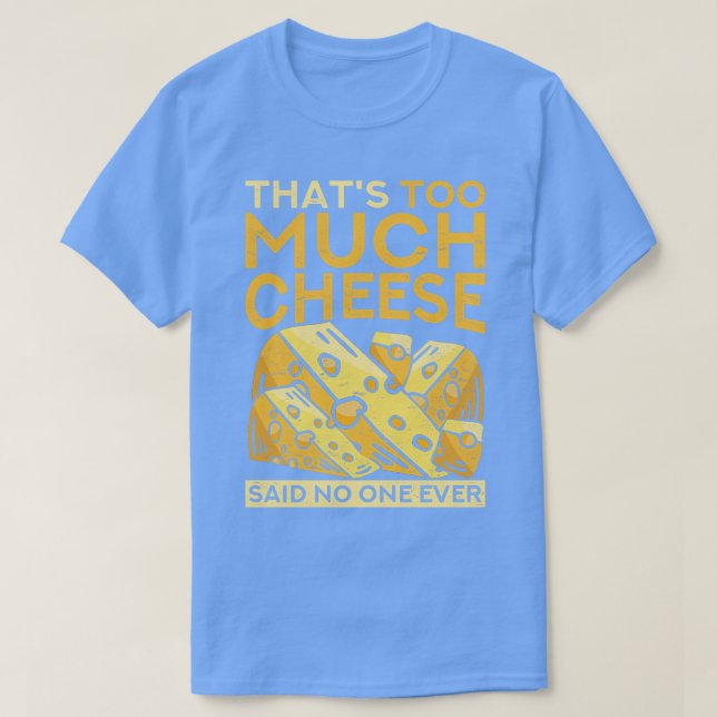 Funny Foodie Thats Too Much Cheese Said No One Eve T-Shirt (Design Front)