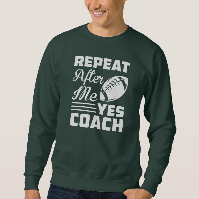 Funny Football Coach Repeat After Me Sweatshirt (Front)