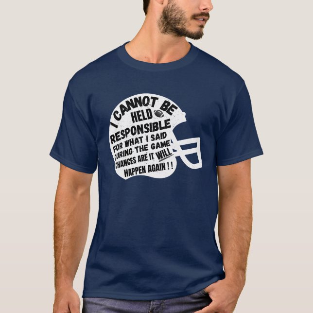 Funny Football "I CANNOT BE HELD RESPONSIBLE"  T-Shirt (Front)
