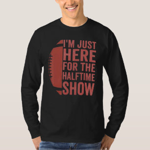 Funny Football I'm Just Here For The Halftime Show T-Shirt