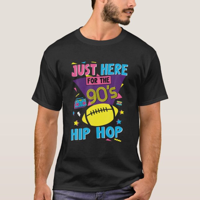Funny Football Quote Just Here For The 90'S Hip Ho T-Shirt (Front)