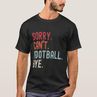 Funny Football Sorry Can'T Football Bye Football T-Shirt
