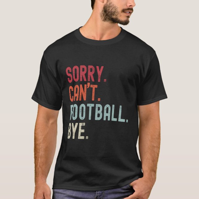 Funny Football Sorry Can'T Football Bye Football T-Shirt (Front)
