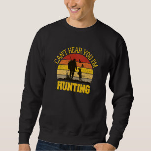 Funny For Hunter Husband Can T Hear You I M Huntin Sweatshirt