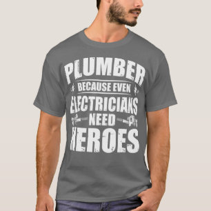 Funny For Plumber Because Even Electricians Need T-Shirt