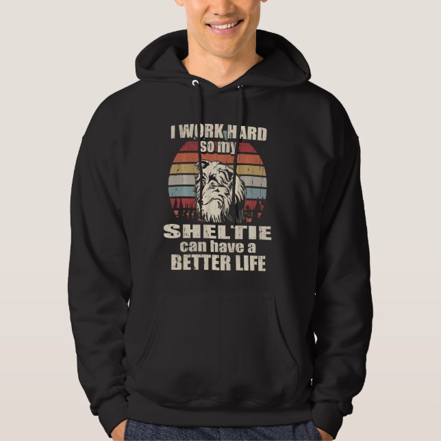 Funny For Sheltie I Work Hard Better Life Hoodie (Front)