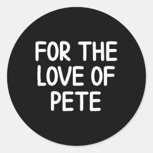 Funny For The Love Of Pete Joke Sarcastic Family Classic Round Sticker